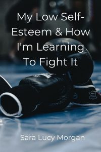 My Low Self-Esteem and How I'm Learning To Fight It